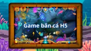 Game bắn cá H5 - Siêu phẩm bắn cá chất lượng số 1 Việt Nam
